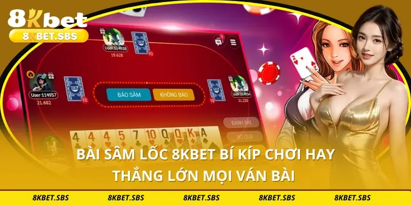Bài Sâm Lốc 8KBET Bí Kíp Chơi Hay Thắng Lớn Mọi Ván Bài