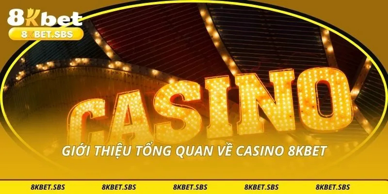 Giới thiệu tổng quan về casino 8KBET