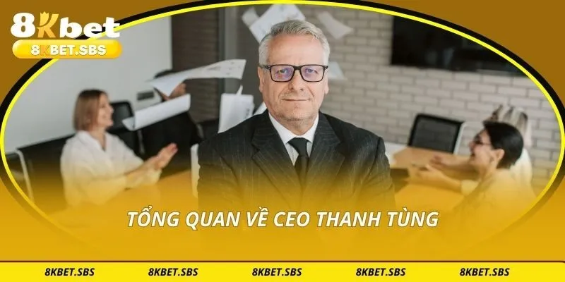 Tổng quan về CEO Thanh Tùng