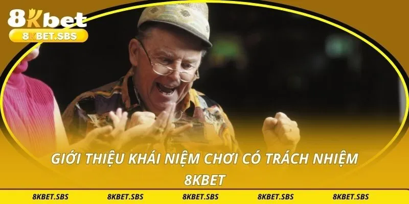Giới thiệu khái niệm chơi có trách nhiệm 8KBET