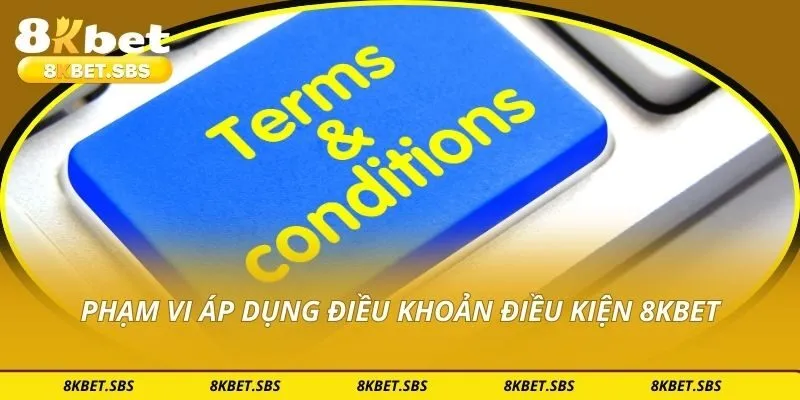 Phạm vi áp dụng điều khoản điều kiện 8KBET