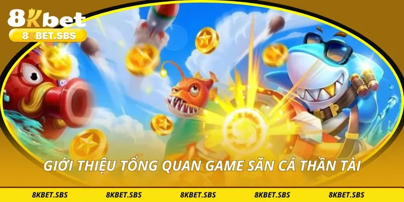 Giới thiệu tổng quan game săn cá thần tài