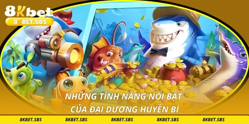 Những tính năng nổi bật của đại dương huyền bí