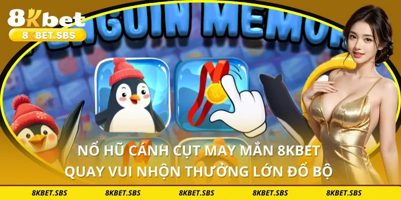Nổ Hũ Cánh Cụt May Mắn 8KBET Quay Vui Nhộn Thưởng Lớn Đổ Bộ