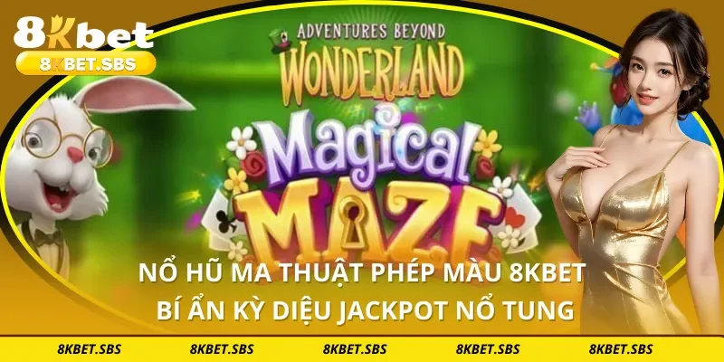 Nổ Hũ Ma Thuật Phép Màu 8KBET - Bí Ẩn Kỳ Diệu Jackpot Nổ Tung