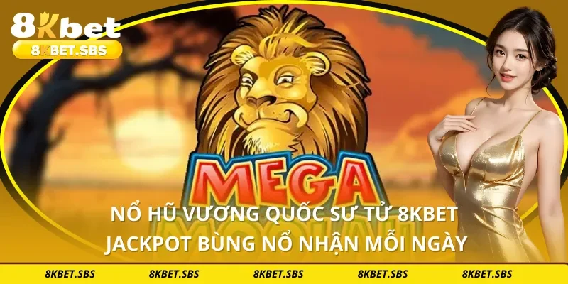 Nổ Hũ Vương Quốc Sư Tử 8KBET - Jackpot Bùng Nổ Nhận Mỗi Ngày