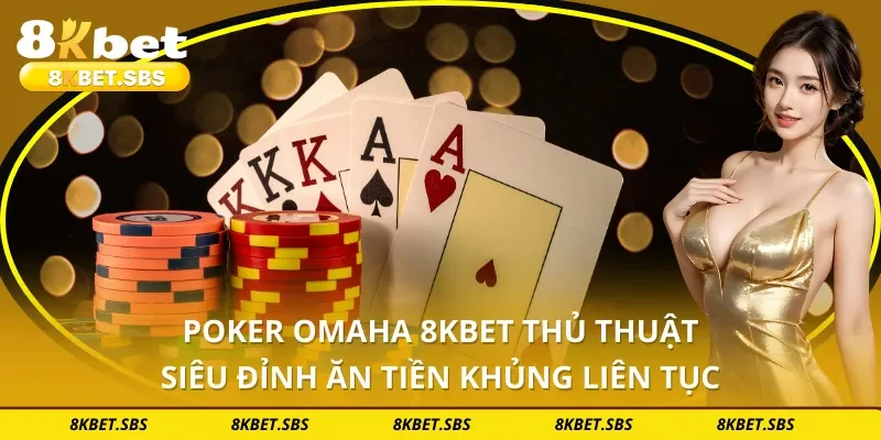 Poker Omaha 8KBET Thủ Thuật Siêu Đỉnh Ăn Tiền Khủng Liên Tục