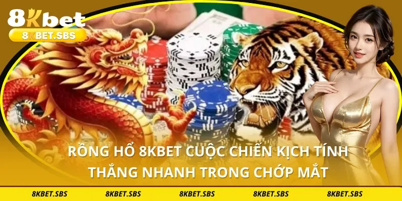Rồng Hổ 8KBET Cuộc Chiến Kịch Tính Thắng Nhanh Trong Chớp Mắt