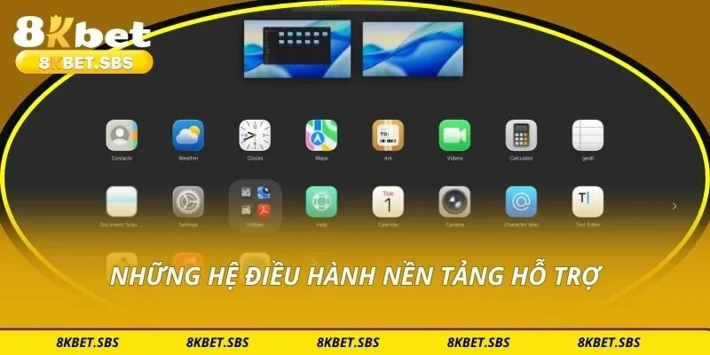 Những hệ điều hành nền tảng hỗ trợ